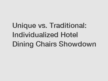 Unique vs. Traditional: Individualized Hotel Dining Chairs Showdown