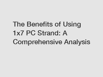 The Benefits of Using 1x7 PC Strand: A Comprehensive Analysis