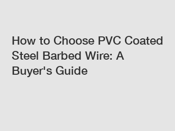 How to Choose PVC Coated Steel Barbed Wire: A Buyer's Guide
