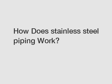 How Does stainless steel piping Work?