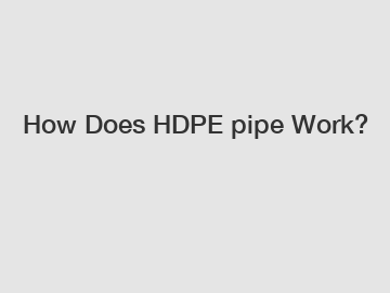 How Does HDPE pipe Work?