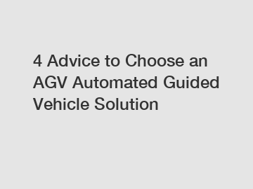 4 Advice to Choose an AGV Automated Guided Vehicle Solution
