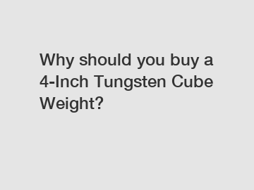 Why should you buy a 4-Inch Tungsten Cube Weight?