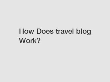 How Does travel blog Work?