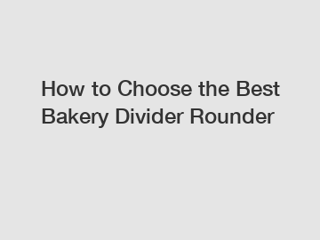 How to Choose the Best Bakery Divider Rounder