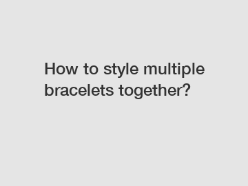 How to style multiple bracelets together?