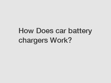 How Does car battery chargers Work?