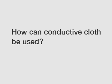 How can conductive cloth be used?