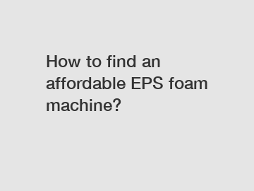 How to find an affordable EPS foam machine?