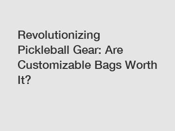 Revolutionizing Pickleball Gear: Are Customizable Bags Worth It?