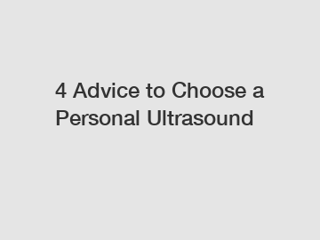 4 Advice to Choose a Personal Ultrasound