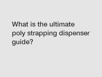 What is the ultimate poly strapping dispenser guide?