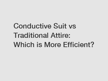 Conductive Suit vs Traditional Attire: Which is More Efficient?