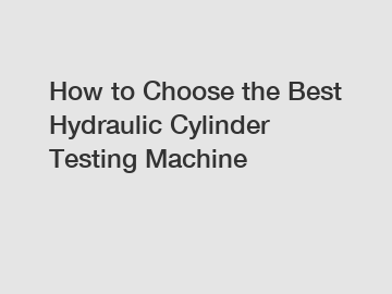 How to Choose the Best Hydraulic Cylinder Testing Machine
