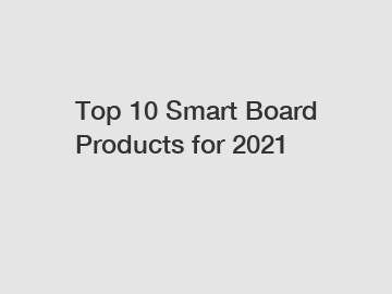 Top 10 Smart Board Products for 2021