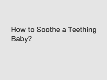 How to Soothe a Teething Baby?