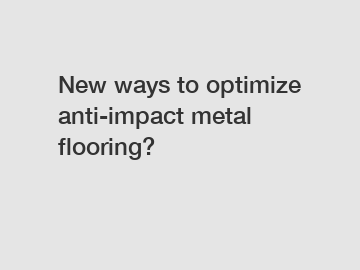 New ways to optimize anti-impact metal flooring?