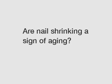 Are nail shrinking a sign of aging?