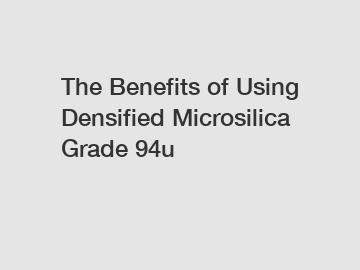 The Benefits of Using Densified Microsilica Grade 94u