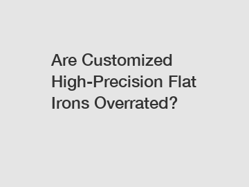 Are Customized High-Precision Flat Irons Overrated?