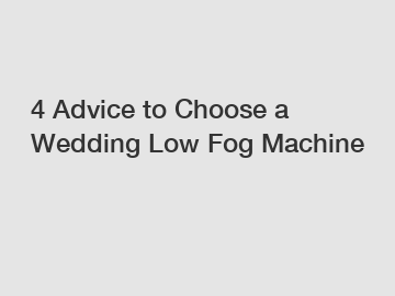 4 Advice to Choose a Wedding Low Fog Machine