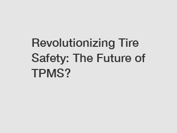 Revolutionizing Tire Safety: The Future of TPMS?