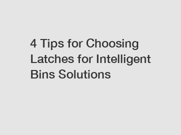 4 Tips for Choosing Latches for Intelligent Bins Solutions