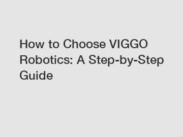 How to Choose VIGGO Robotics: A Step-by-Step Guide