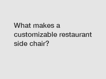 What makes a customizable restaurant side chair?