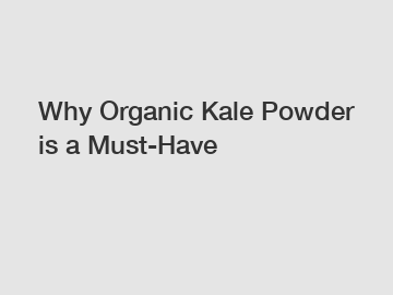 Why Organic Kale Powder is a Must-Have