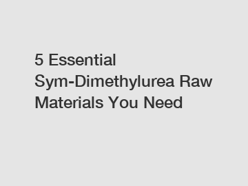 5 Essential Sym-Dimethylurea Raw Materials You Need