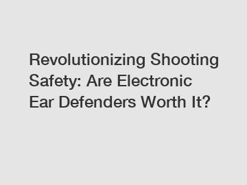 Revolutionizing Shooting Safety: Are Electronic Ear Defenders Worth It?