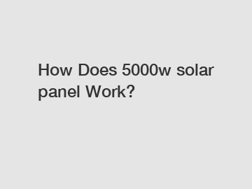 How Does 5000w solar panel Work?