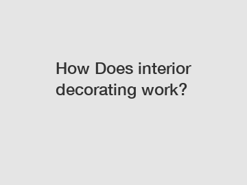 How Does interior decorating work?