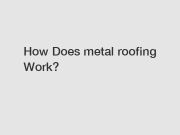 How Does metal roofing Work?