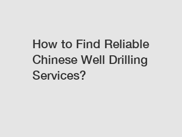 How to Find Reliable Chinese Well Drilling Services?