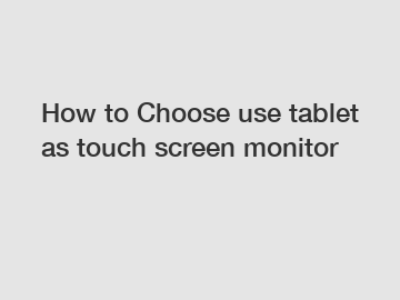 How to Choose use tablet as touch screen monitor