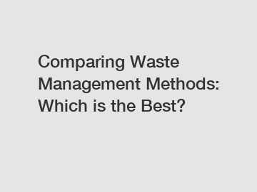 Comparing Waste Management Methods: Which is the Best?