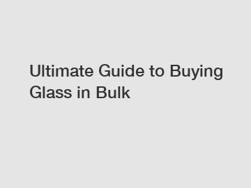 Ultimate Guide to Buying Glass in Bulk