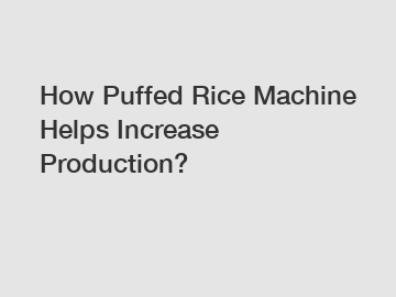 How Puffed Rice Machine Helps Increase Production?