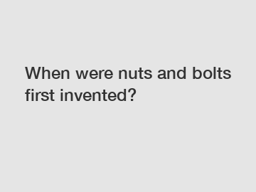 When were nuts and bolts first invented?