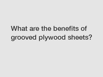 What are the benefits of grooved plywood sheets?