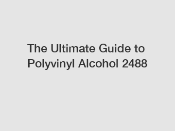 The Ultimate Guide to Polyvinyl Alcohol 2488