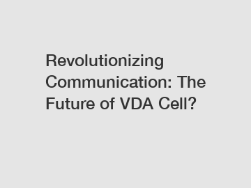 Revolutionizing Communication: The Future of VDA Cell?