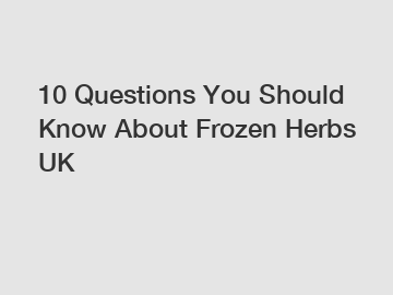 10 Questions You Should Know About Frozen Herbs UK