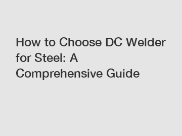 How to Choose DC Welder for Steel: A Comprehensive Guide