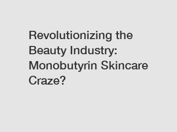 Revolutionizing the Beauty Industry: Monobutyrin Skincare Craze?