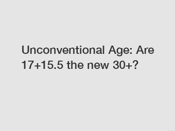 Unconventional Age: Are 17+15.5 the new 30+?