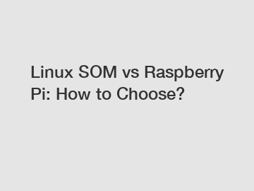 Linux SOM vs Raspberry Pi: How to Choose?