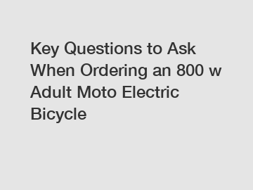 Key Questions to Ask When Ordering an 800 w Adult Moto Electric Bicycle